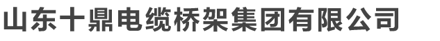 山东十鼎电缆桥架集团有限公司